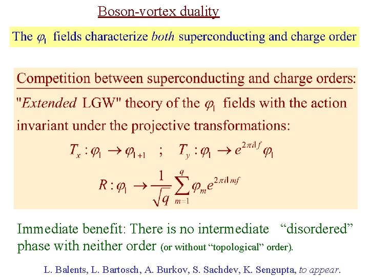 Boson-vortex duality Immediate benefit: There is no intermediate “disordered” phase with neither order (or