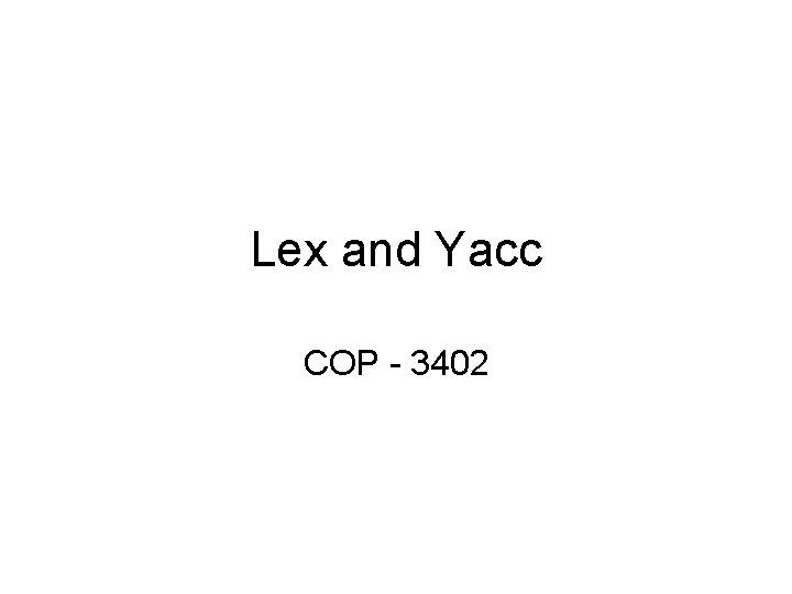 Lex and Yacc COP - 3402 