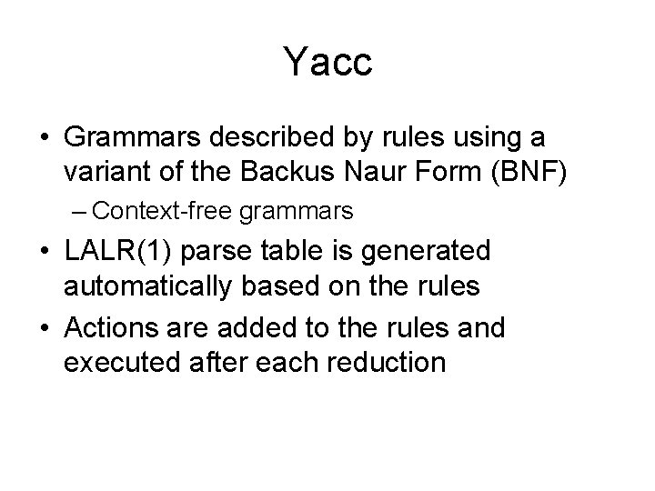 Yacc • Grammars described by rules using a variant of the Backus Naur Form
