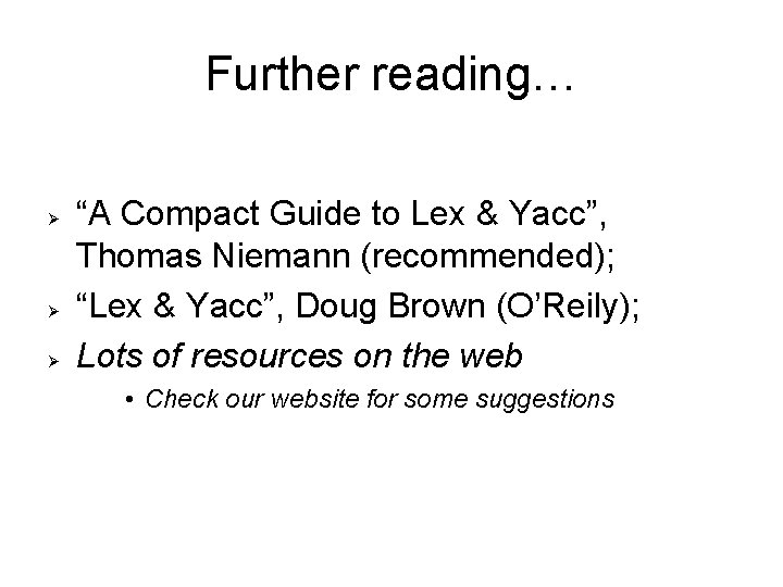 Further reading… “A Compact Guide to Lex & Yacc”, Thomas Niemann (recommended); “Lex &