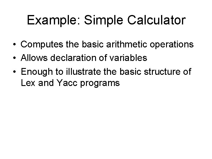 Example: Simple Calculator • Computes the basic arithmetic operations • Allows declaration of variables