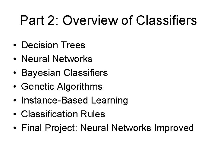 Part 2: Overview of Classifiers • • Decision Trees Neural Networks Bayesian Classifiers Genetic