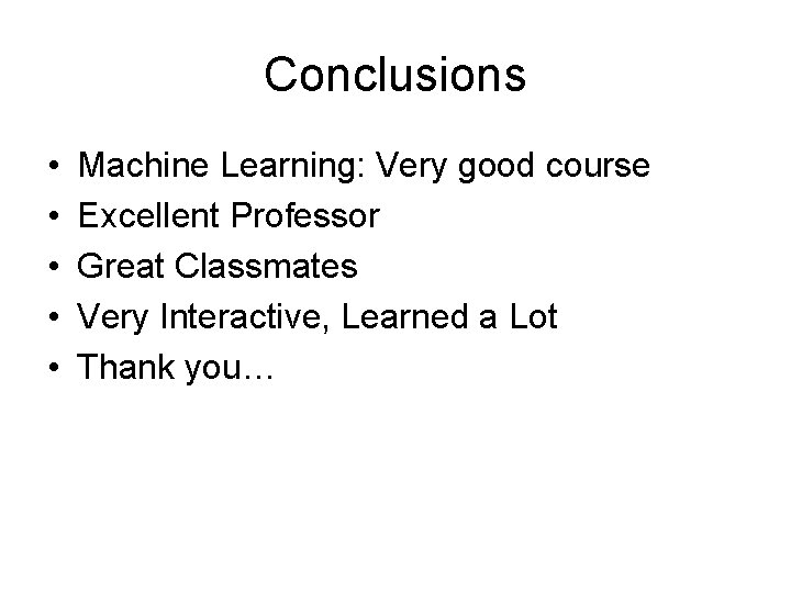 Conclusions • • • Machine Learning: Very good course Excellent Professor Great Classmates Very