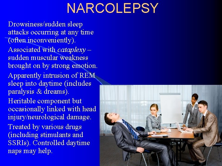 NARCOLEPSY Drowsiness/sudden sleep attacks occurring at any time (often inconveniently). Associated with cataplexy –