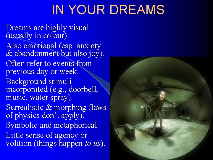 IN YOUR DREAMS Dreams are highly visual (usually in colour). Also emotional (esp. anxiety