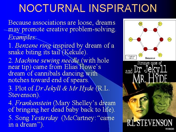 NOCTURNAL INSPIRATION Because associations are loose, dreams may promote creative problem-solving. Examples: 1. Benzene