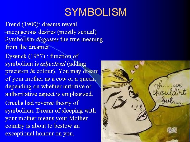 SYMBOLISM Freud (1900): dreams reveal unconscious desires (mostly sexual) Symbolism disguises the true meaning