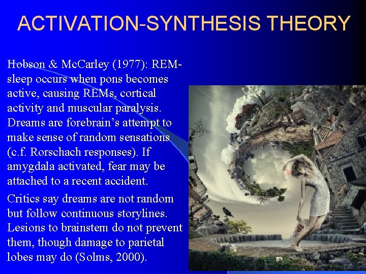 ACTIVATION-SYNTHESIS THEORY Hobson & Mc. Carley (1977): REMsleep occurs when pons becomes active, causing