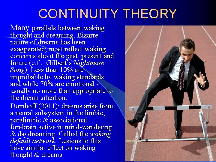 CONTINUITY THEORY Many parallels between waking thought and dreaming. Bizarre nature of dreams has