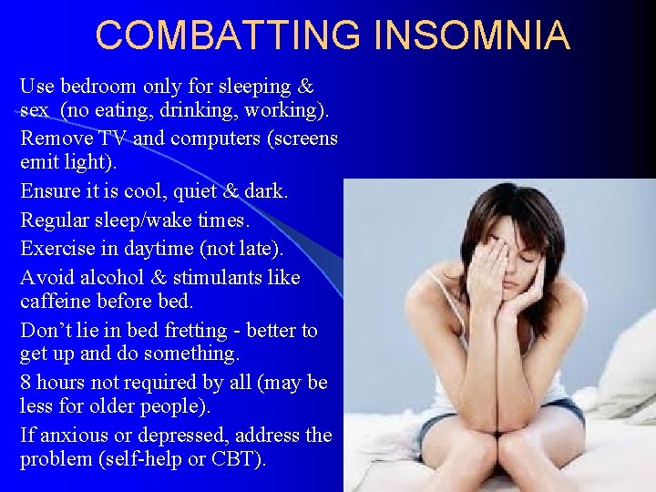 COMBATTING INSOMNIA Use bedroom only for sleeping & sex (no eating, drinking, working). Remove