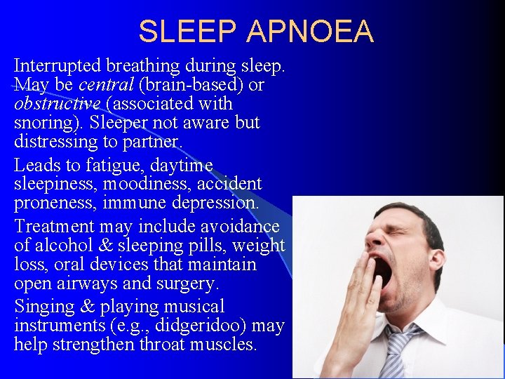 SLEEP APNOEA Interrupted breathing during sleep. May be central (brain-based) or obstructive (associated with