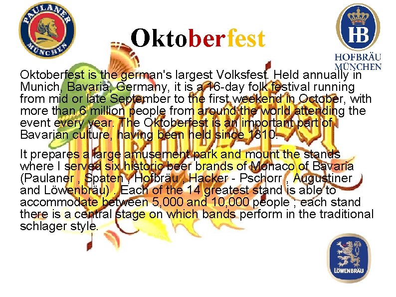 Oktoberfest is the german's largest Volksfest. Held annually in Munich, Bavaria, Germany, it is