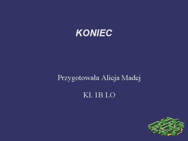 KONIEC Przygotowała Alicja Madej Kl. 1 B LO 