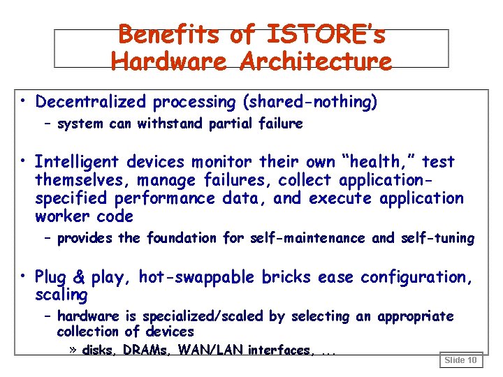 Benefits of ISTORE’s Hardware Architecture • Decentralized processing (shared-nothing) – system can withstand partial