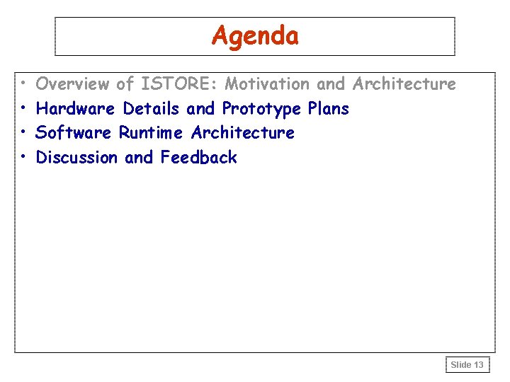 Agenda • • Overview of ISTORE: Motivation and Architecture Hardware Details and Prototype Plans