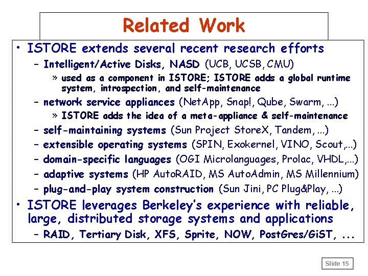 Related Work • ISTORE extends several recent research efforts – Intelligent/Active Disks, NASD (UCB,