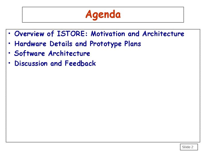 Agenda • • Overview of ISTORE: Motivation and Architecture Hardware Details and Prototype Plans