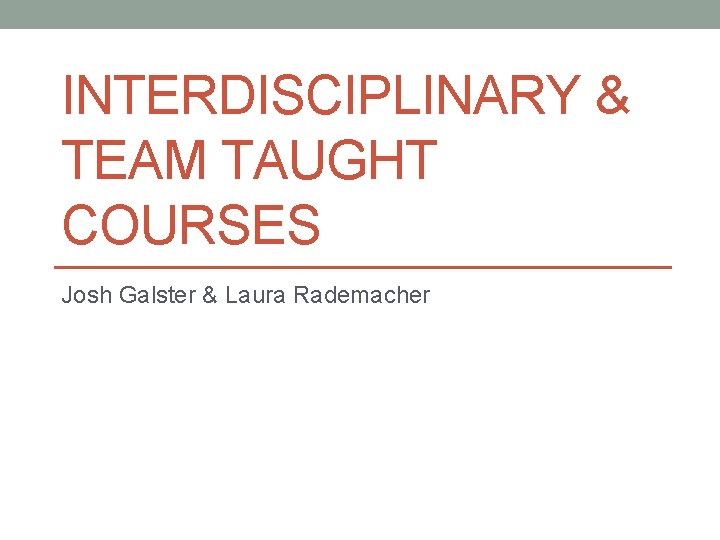 INTERDISCIPLINARY & TEAM TAUGHT COURSES Josh Galster & Laura Rademacher 