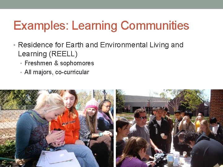 Examples: Learning Communities • Residence for Earth and Environmental Living and Learning (REELL) •