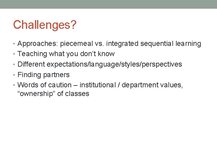 Challenges? • Approaches: piecemeal vs. integrated sequential learning • Teaching what you don’t know