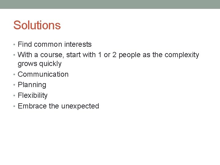 Solutions • Find common interests • With a course, start with 1 or 2