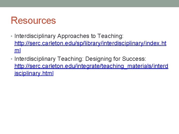 Resources • Interdisciplinary Approaches to Teaching: http: //serc. carleton. edu/sp/library/interdisciplinary/index. ht ml • Interdisciplinary