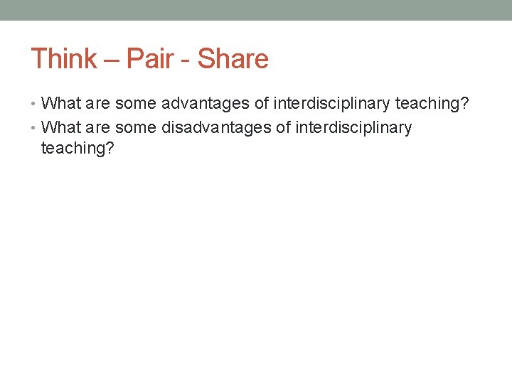 Think – Pair - Share • What are some advantages of interdisciplinary teaching? •