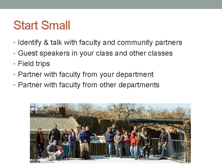 Start Small • Identify & talk with faculty and community partners • Guest speakers