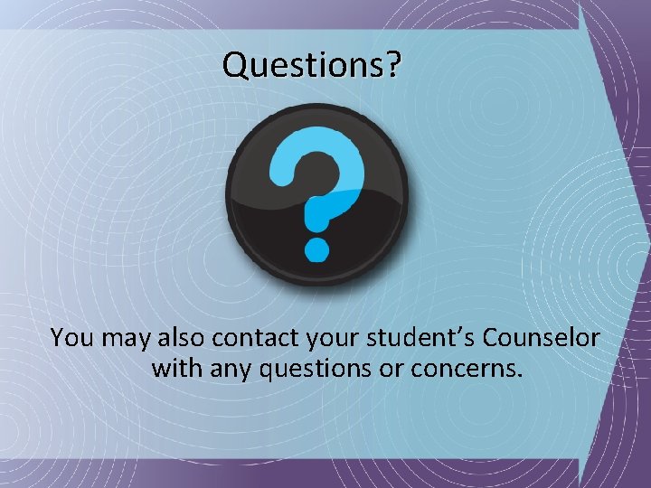 Questions? You may also contact your student’s Counselor with any questions or concerns. 