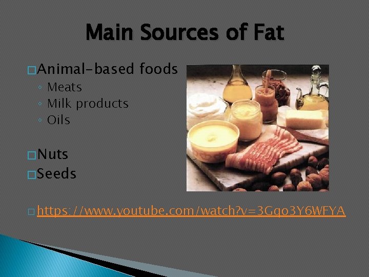 Main Sources of Fat � Animal-based ◦ Meats ◦ Milk products ◦ Oils foods