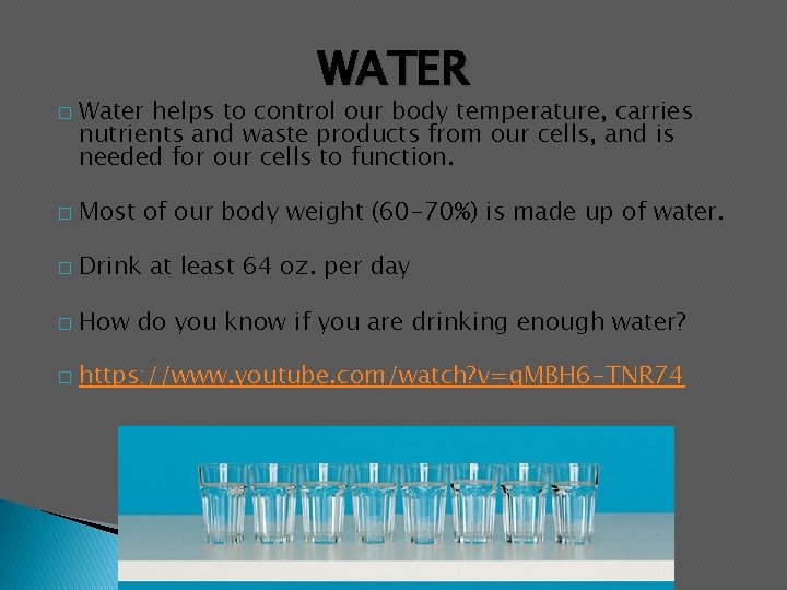 � WATER Water helps to control our body temperature, carries nutrients and waste products