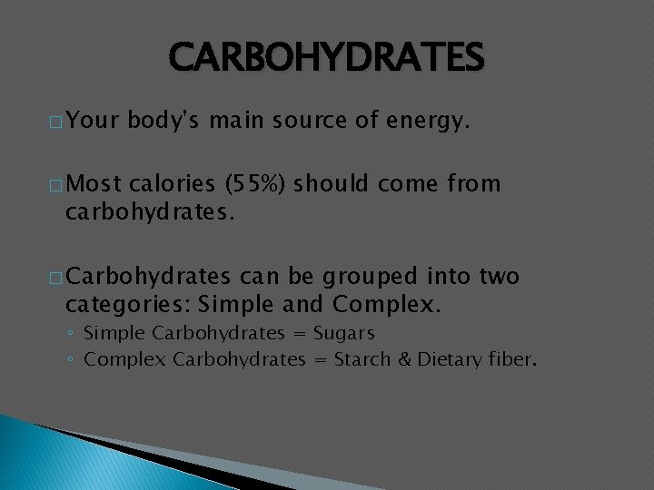 CARBOHYDRATES � Your body's main source of energy. � Most calories (55%) should come