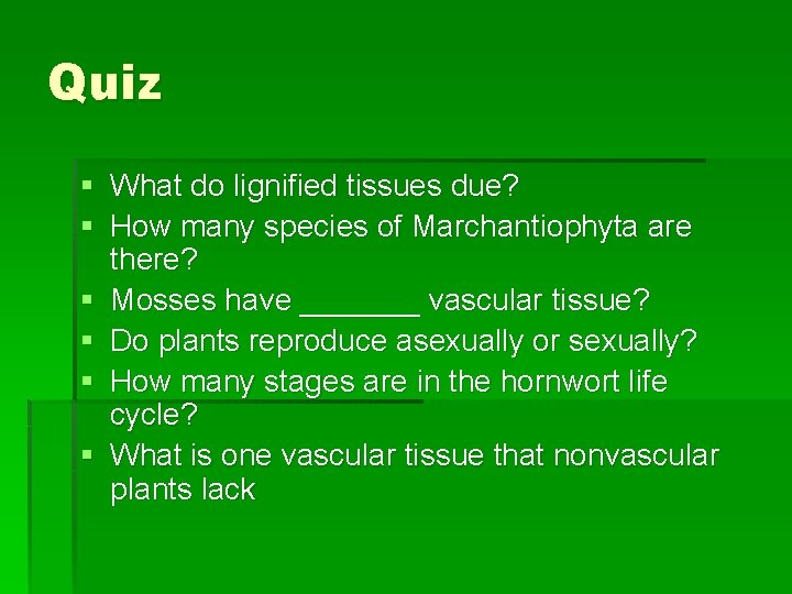 Quiz § What do lignified tissues due? § How many species of Marchantiophyta are