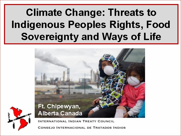 Climate Change: Threats to Indigenous Peoples Rights, Food Sovereignty and Ways of Life Ft.