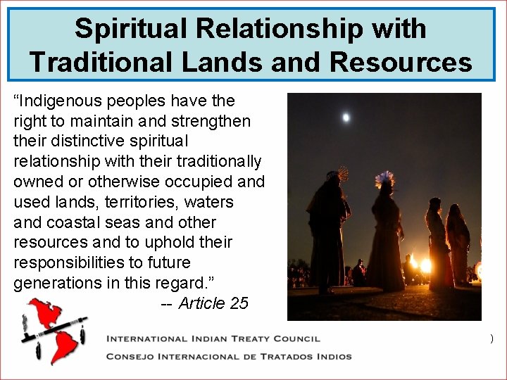 Spiritual Relationship with Traditional Lands and Resources “Indigenous peoples have the right to maintain