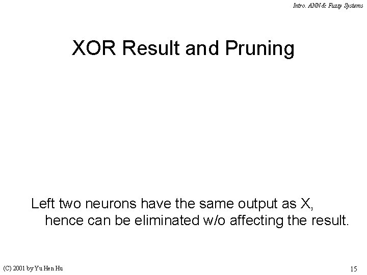 Intro. ANN & Fuzzy Systems XOR Result and Pruning Left two neurons have the Intro. ANN & Fuzzy Systems XOR Result and Pruning Left two neurons have the