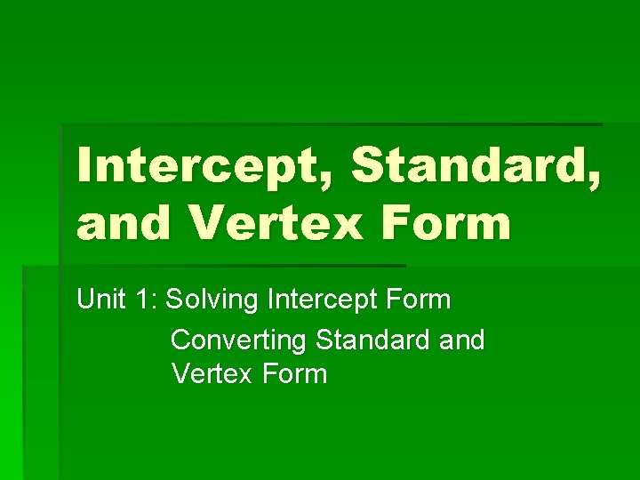 Intercept, Standard, and Vertex Form Unit 1: Solving Intercept Form Converting Standard and Vertex