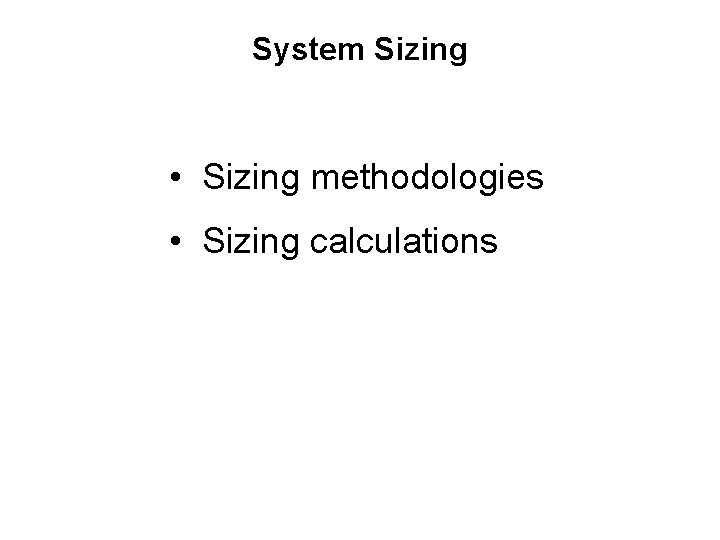 System Sizing • Sizing methodologies • Sizing calculations 