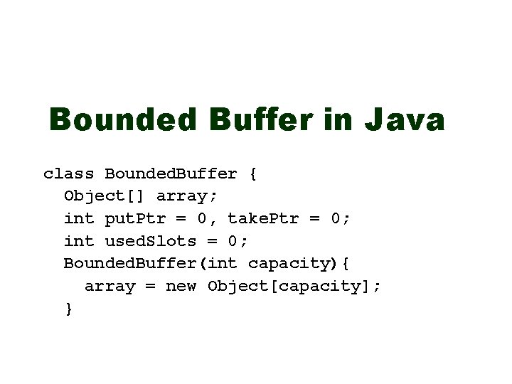 Bounded Buffer in Java class Bounded. Buffer { Object[] array; int put. Ptr =