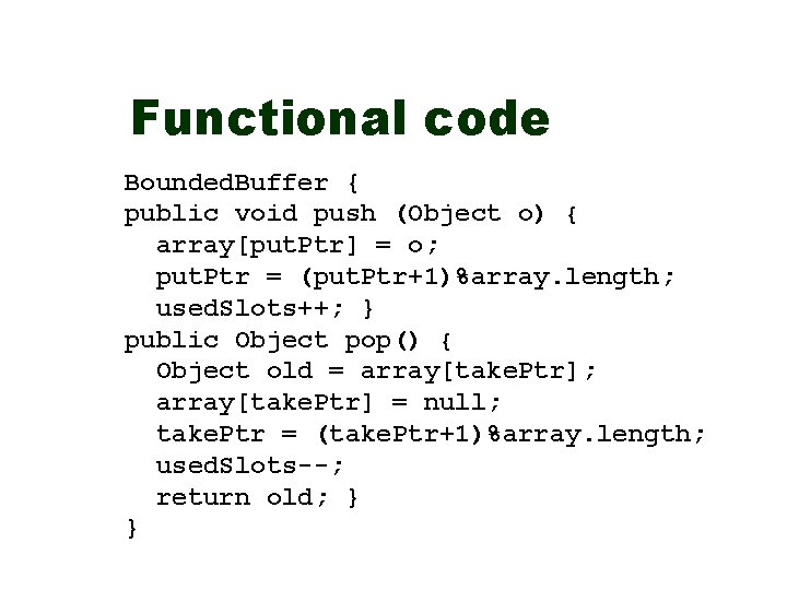 Functional code Bounded. Buffer { public void push (Object o) { array[put. Ptr] =