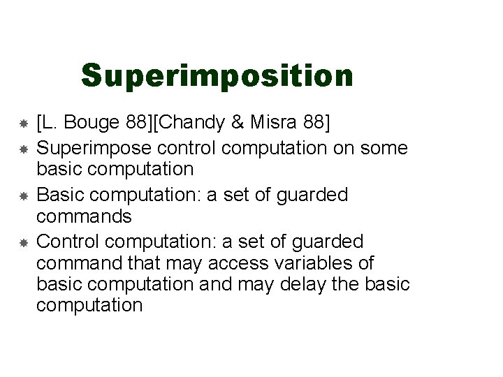 Superimposition [L. Bouge 88][Chandy & Misra 88] Superimpose control computation on some basic computation