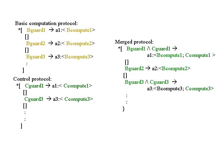 Basic computation protocol: *[ Bguard 1 a 1: < Bcompute 1> [] Bguard 2