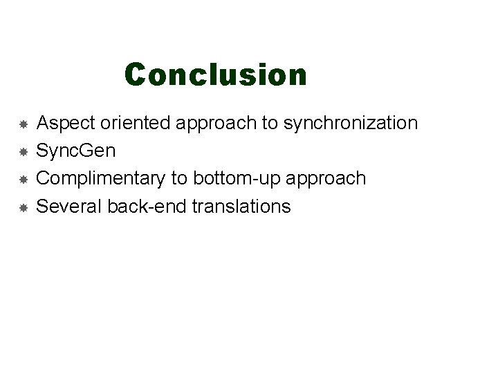 Conclusion Aspect oriented approach to synchronization Sync. Gen Complimentary to bottom-up approach Several back-end