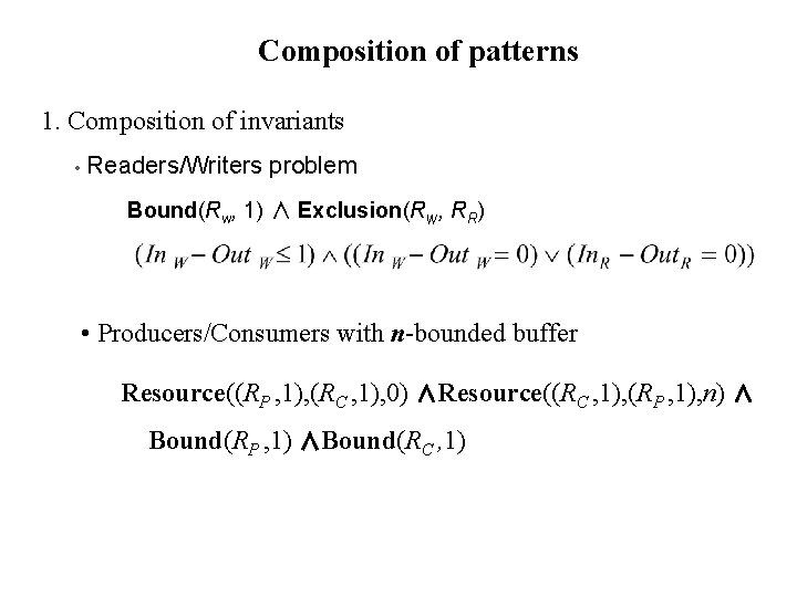 Composition of patterns 1. Composition of invariants • Readers/Writers problem Bound(Rw, 1) ∧ Exclusion(Rw,