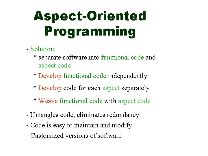 Aspect-Oriented Programming - Solution: * separate software into functional code and aspect code *