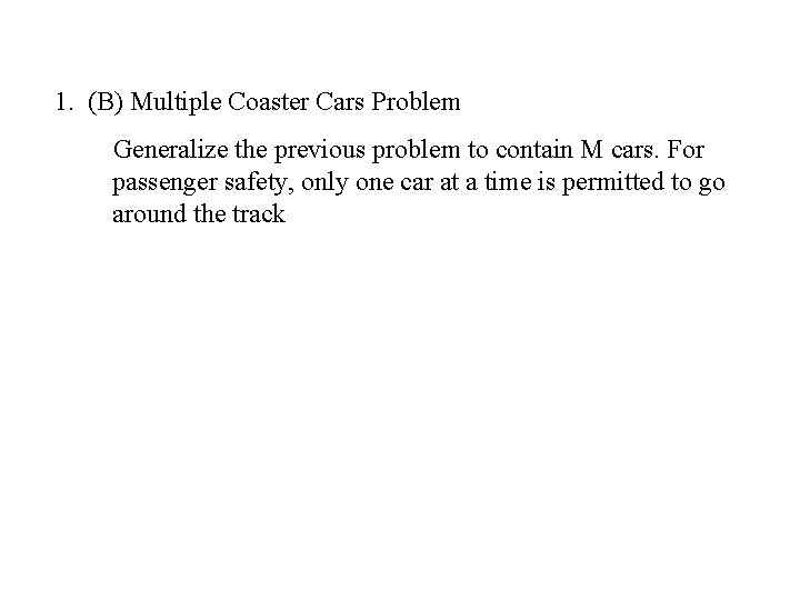 1. (B) Multiple Coaster Cars Problem Generalize the previous problem to contain M cars.