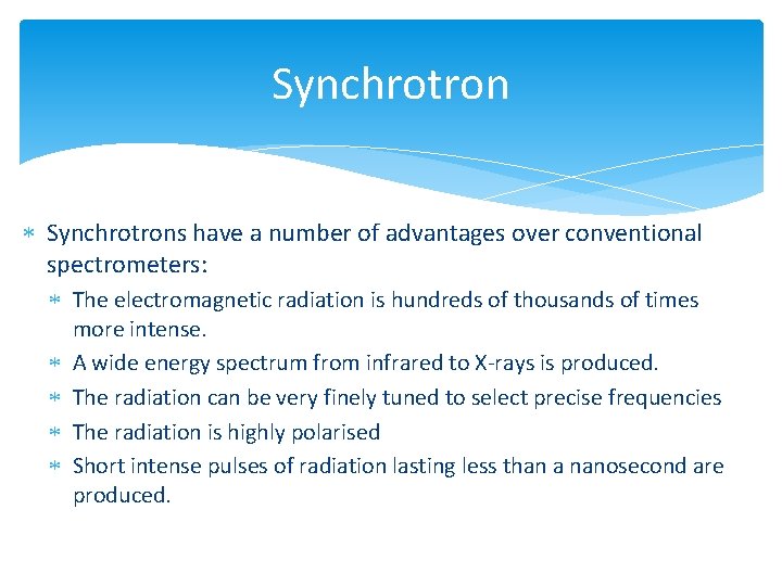 Synchrotron Synchrotrons have a number of advantages over conventional spectrometers: The electromagnetic radiation is