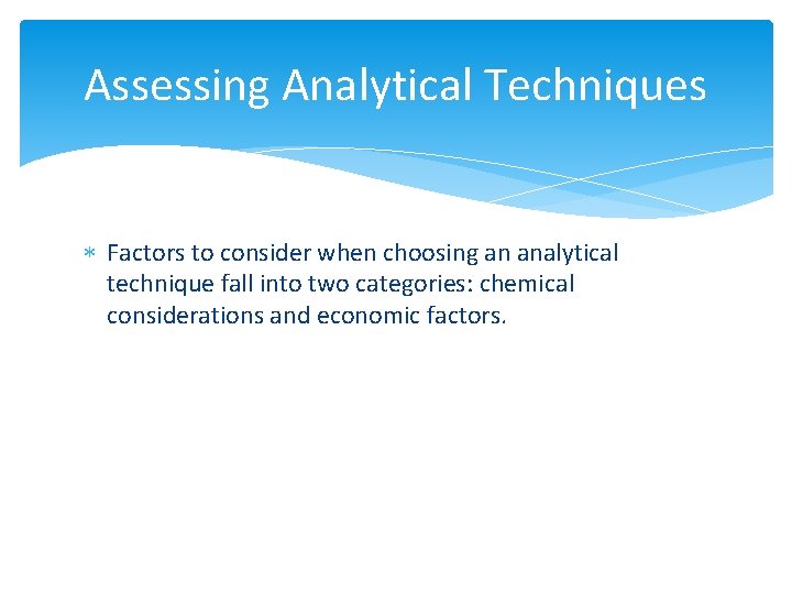 Assessing Analytical Techniques Factors to consider when choosing an analytical technique fall into two