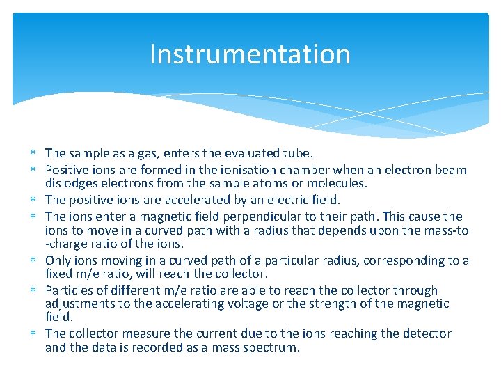 Instrumentation The sample as a gas, enters the evaluated tube. Positive ions are formed