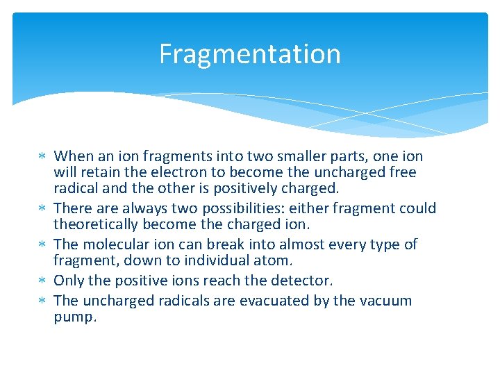 Fragmentation When an ion fragments into two smaller parts, one ion will retain the